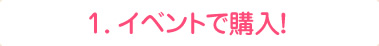 1.イベントで購入！