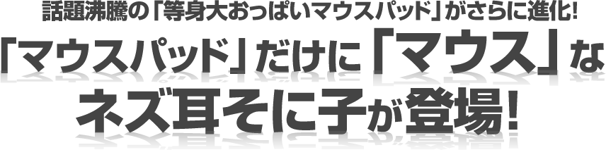 話題沸騰の「等身大おっぱいマウスパッド」がさらに進化！「マウスパッド」だけに「マウス」なネズ耳そに子が登場！